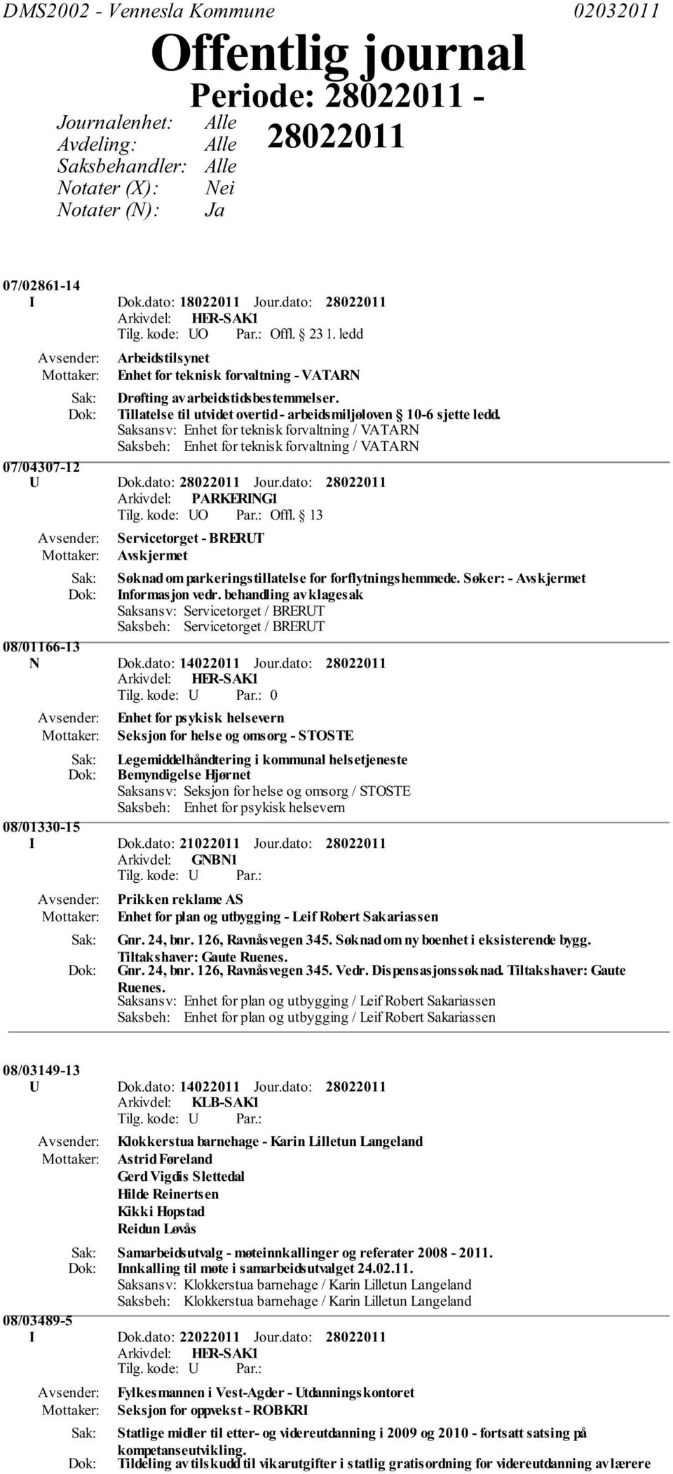 Tillatelse til utvidet overtid - arbeidsmiljøloven 10-6 sjette ledd. Saksansv: Enhet for teknisk forvaltning / VATARN Saksbeh: Enhet for teknisk forvaltning / VATARN 07/04307-12 U Dok.dato: Jour.