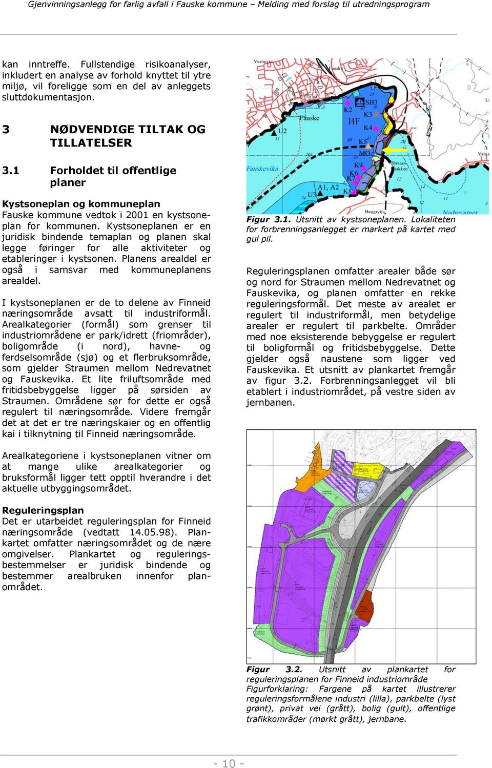 Kystsoneplanen er en juridisk bindende temaplan og planen skal legge føringer for alle aktiviteter og etableringer i kystsonen. Planens arealdel er også i samsvar med kommuneplanens arealdel.