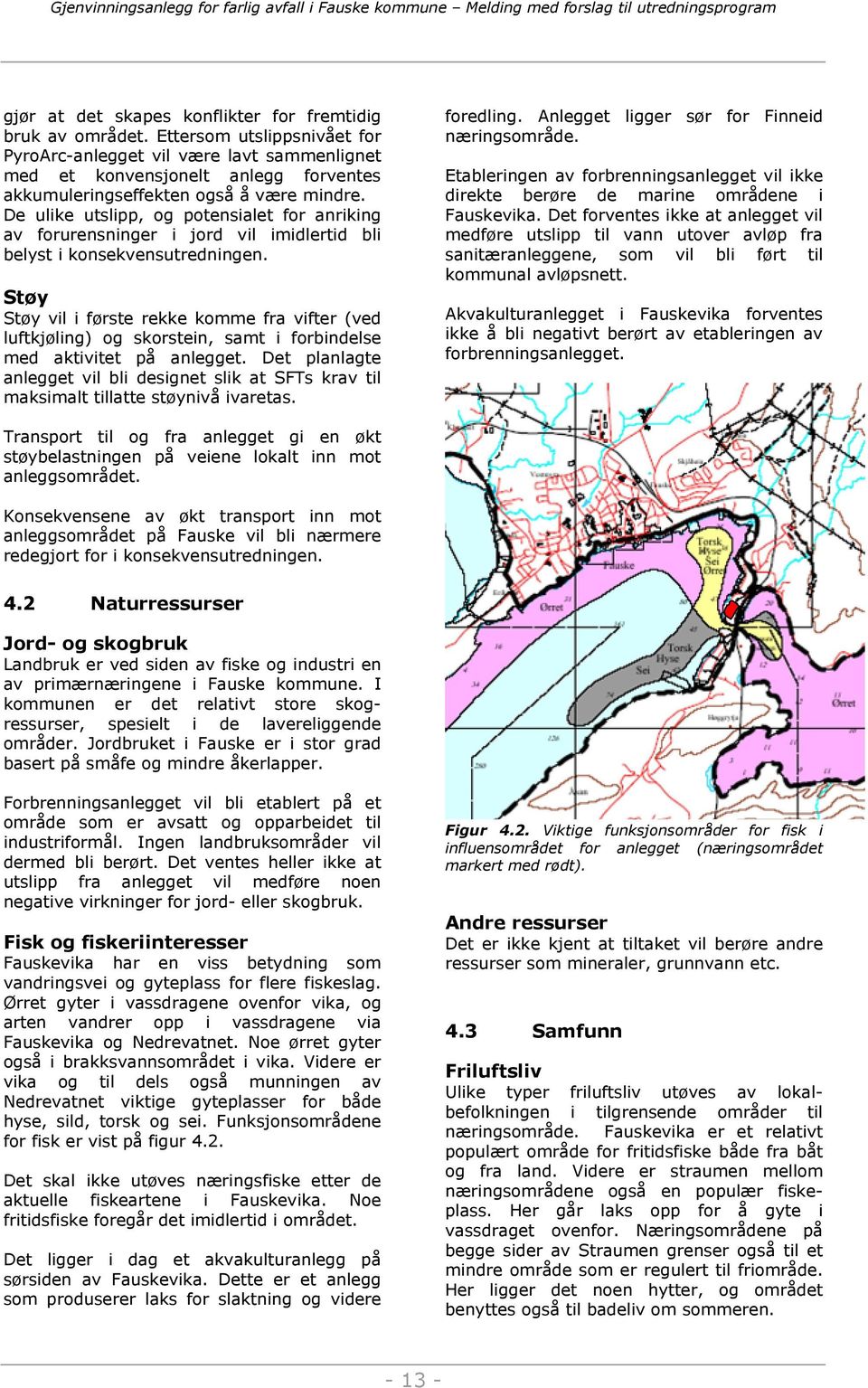 De ulike utslipp, og potensialet for anriking av forurensninger i jord vil imidlertid bli belyst i konsekvensutredningen.