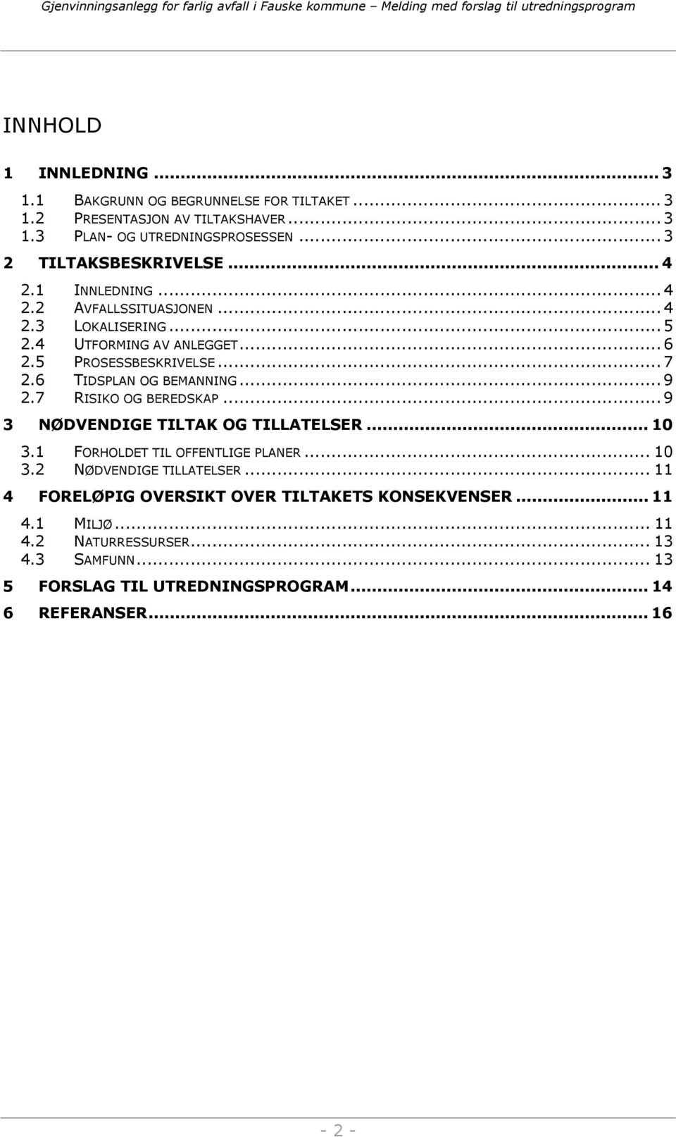 6 TIDSPLAN OG BEMANNING... 9 2.7 RISIKO OG BEREDSKAP... 9 3 NØDVENDIGE TILTAK OG TILLATELSER... 10 3.1 FORHOLDET TIL OFFENTLIGE PLANER... 10 3.2 NØDVENDIGE TILLATELSER.