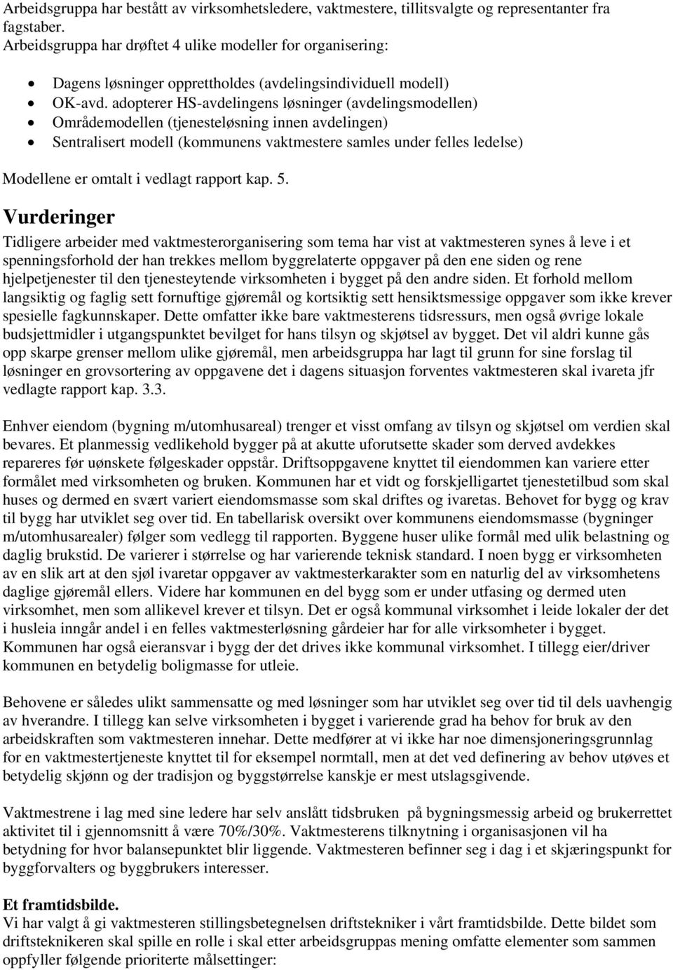 adopterer HS-avdelingens løsninger (avdelingsmodellen) Områdemodellen (tjenesteløsning innen avdelingen) Sentralisert modell (kommunens vaktmestere samles under felles ledelse) Modellene er omtalt i