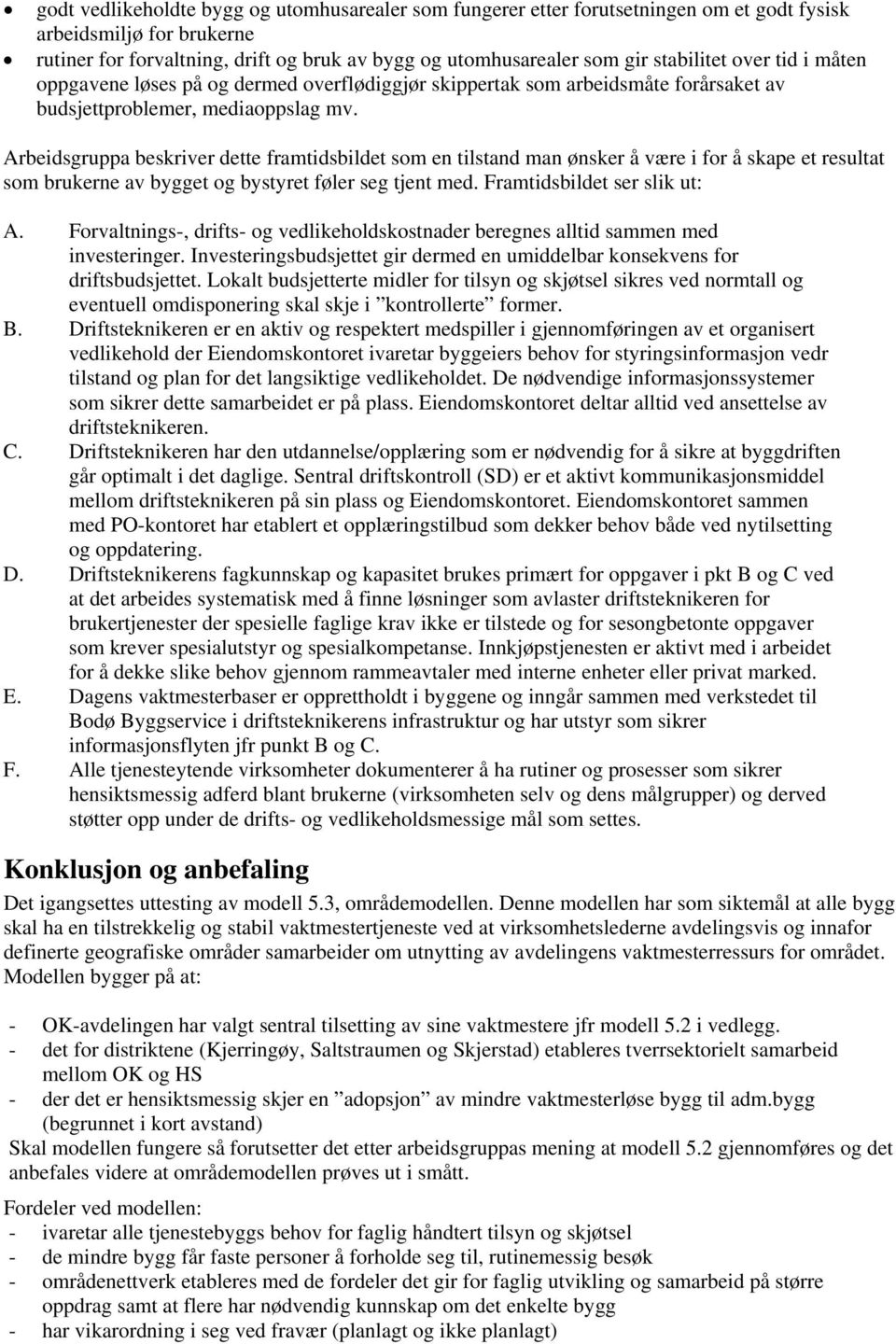 Arbeidsgruppa beskriver dette framtidsbildet som en tilstand man ønsker å være i for å skape et resultat som brukerne av bygget og bystyret føler seg tjent med. Framtidsbildet ser slik ut: A.