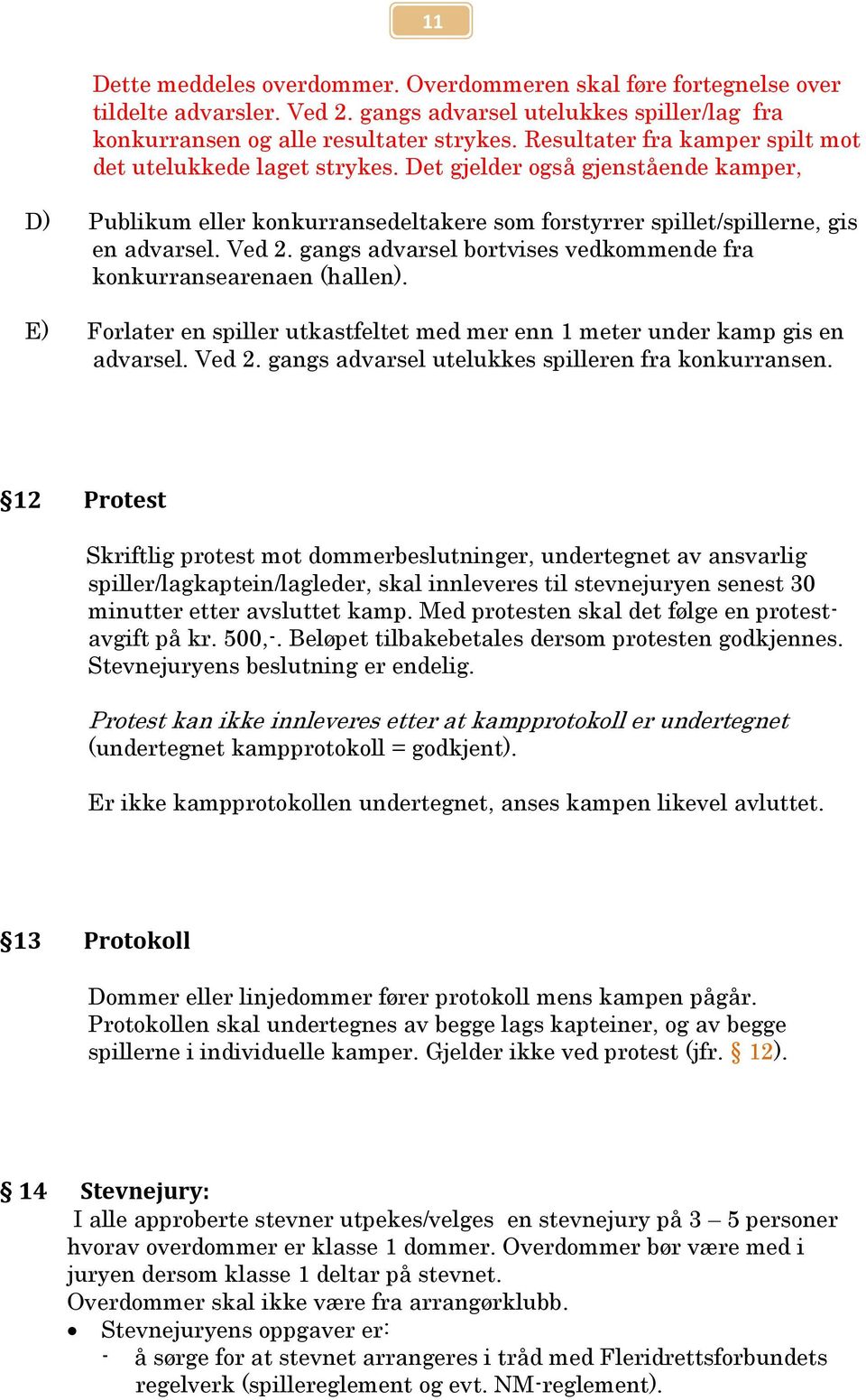 gangs advarsel bortvises vedkommende fra konkurransearenaen (hallen). E) Forlater en spiller utkastfeltet med mer enn 1 meter under kamp gis en advarsel. Ved 2.