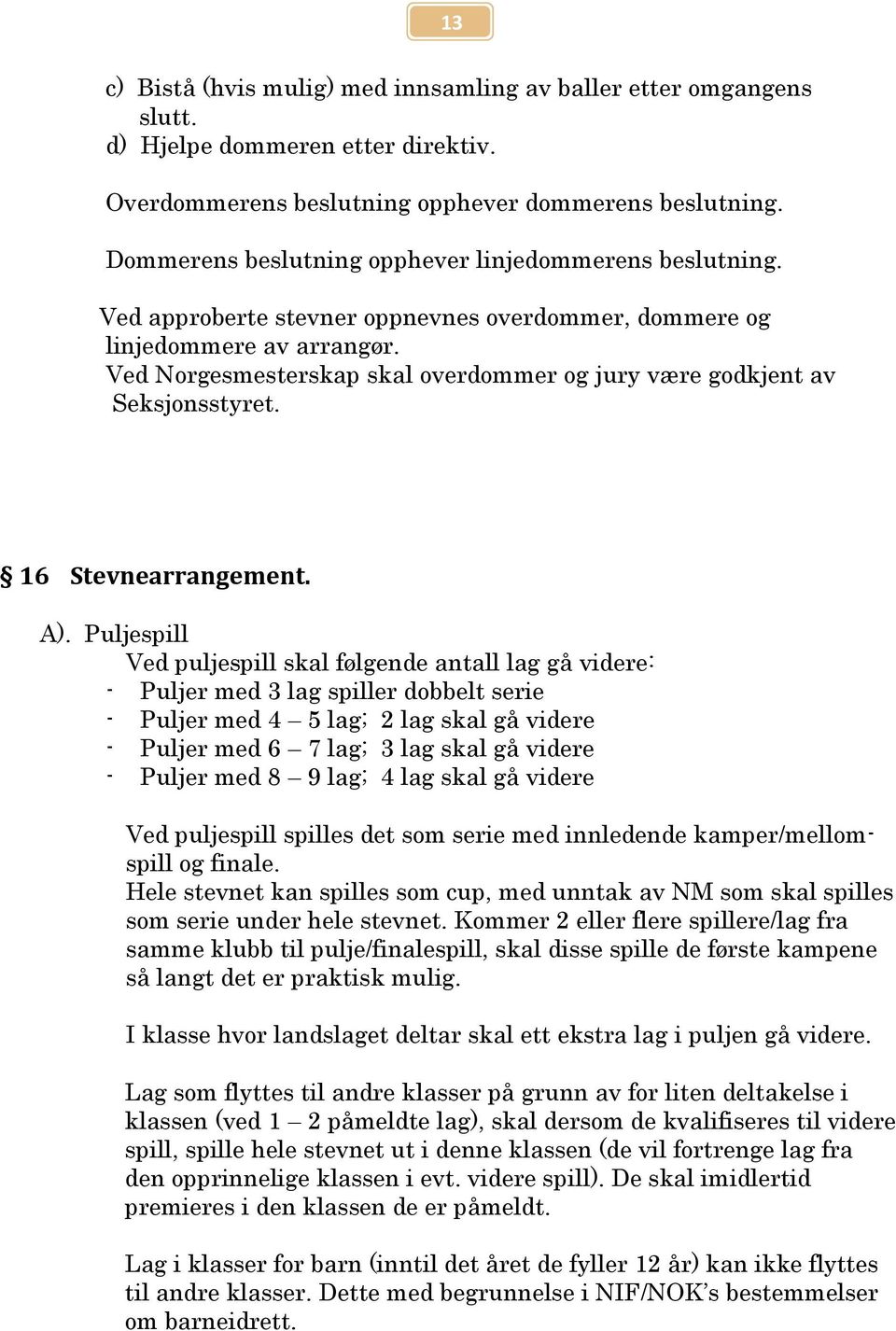 Ved Norgesmesterskap skal overdommer og jury være godkjent av Seksjonsstyret. 16 Stevnearrangement. A).