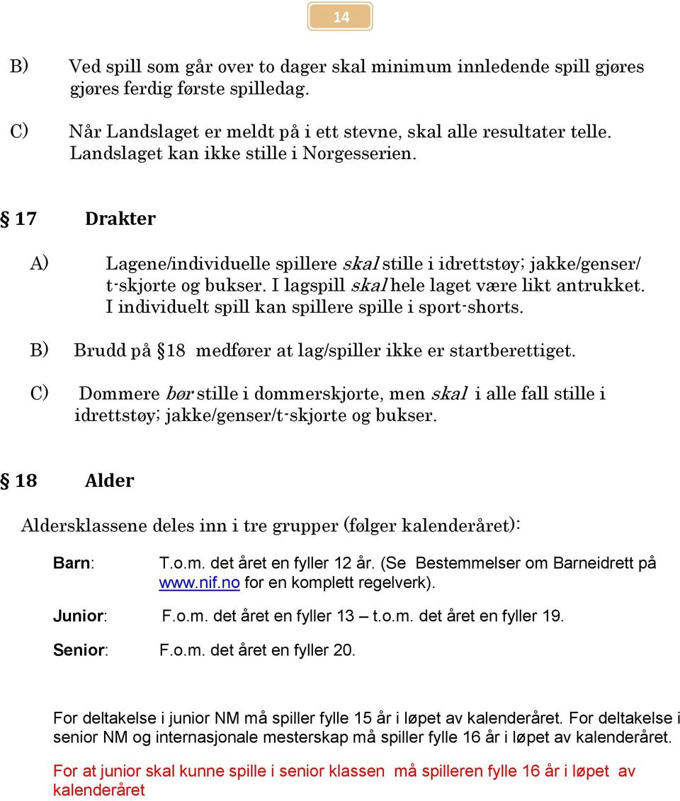 I individuelt spill kan spillere spille i sport-shorts. B) Brudd på 18 medfører at lag/spiller ikke er startberettiget.