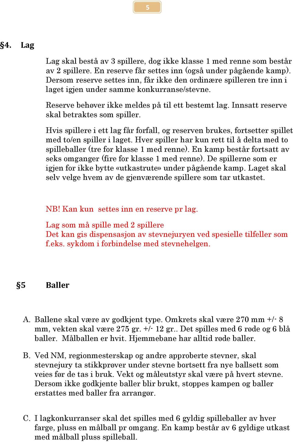 Innsatt reserve skal betraktes som spiller. Hvis spillere i ett lag får forfall, og reserven brukes, fortsetter spillet med to/en spiller i laget.