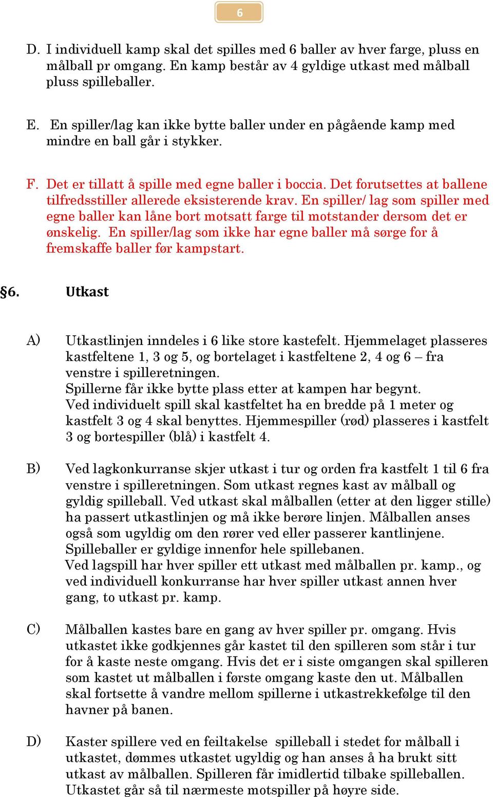 En spiller/ lag som spiller med egne baller kan låne bort motsatt farge til motstander dersom det er ønskelig. En spiller/lag som ikke har egne baller må sørge for å fremskaffe baller før kampstart.