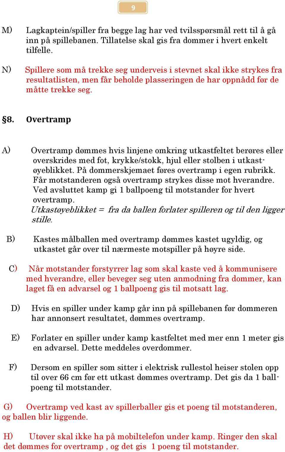 Overtramp A) Overtramp dømmes hvis linjene omkring utkastfeltet berøres eller overskrides med fot, krykke/stokk, hjul eller stolben i utkastøyeblikket.