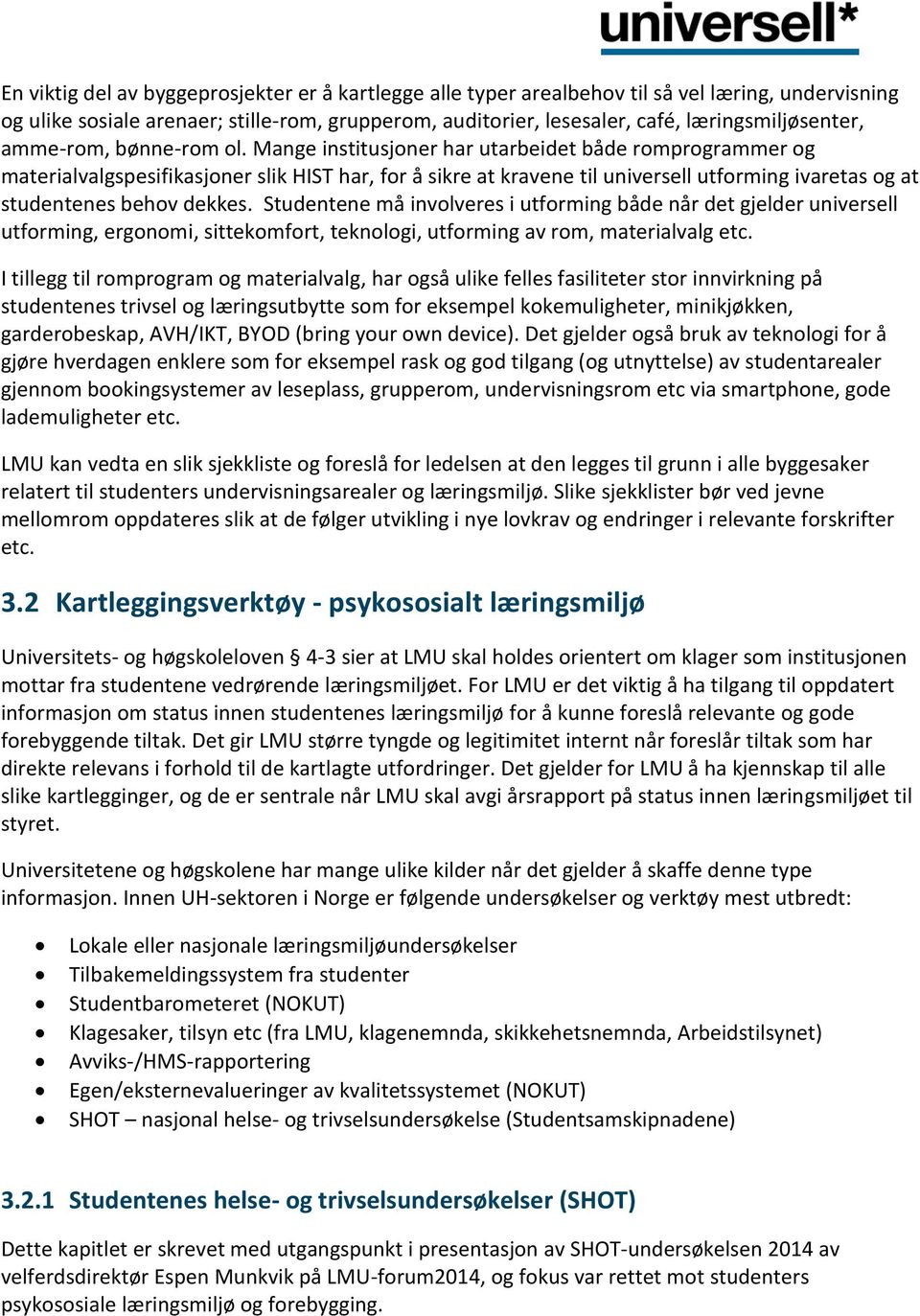 Mange institusjoner har utarbeidet både romprogrammer og materialvalgspesifikasjoner slik HIST har, for å sikre at kravene til universell utforming ivaretas og at studentenes behov dekkes.