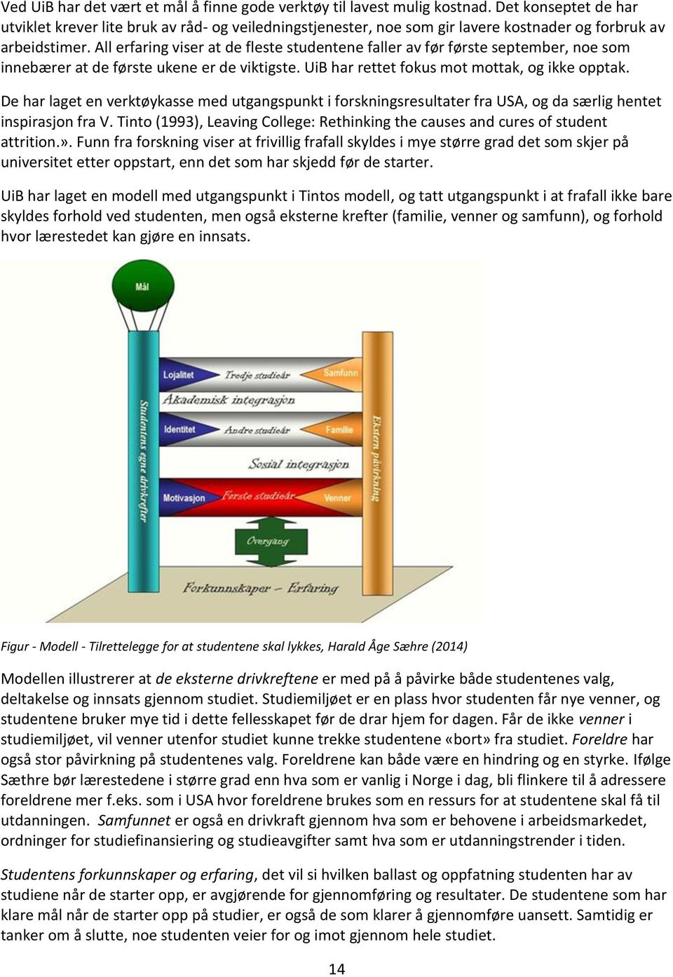 All erfaring viser at de fleste studentene faller av før første september, noe som innebærer at de første ukene er de viktigste. UiB har rettet fokus mot mottak, og ikke opptak.