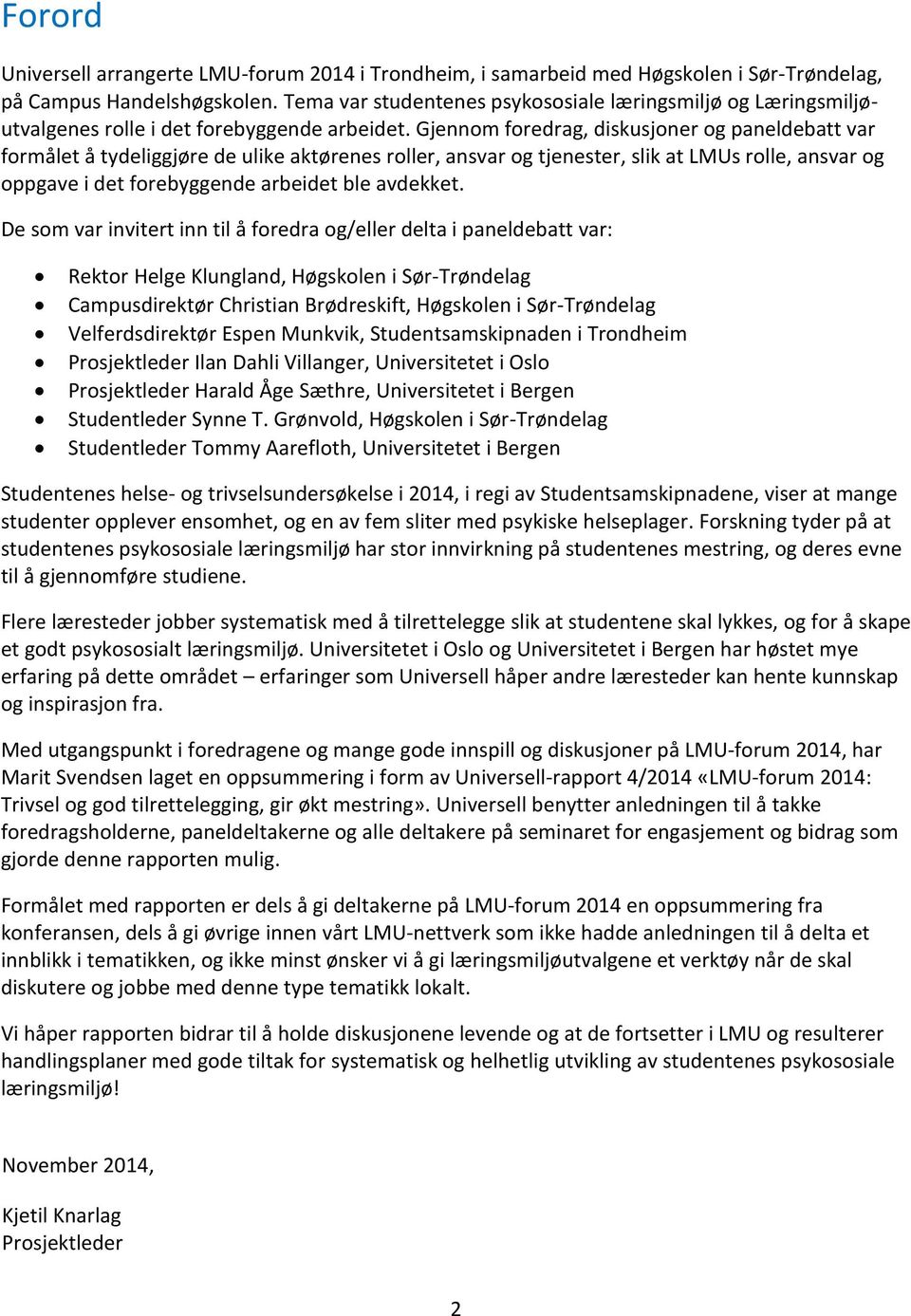 Gjennom foredrag, diskusjoner og paneldebatt var formålet å tydeliggjøre de ulike aktørenes roller, ansvar og tjenester, slik at LMUs rolle, ansvar og oppgave i det forebyggende arbeidet ble avdekket.