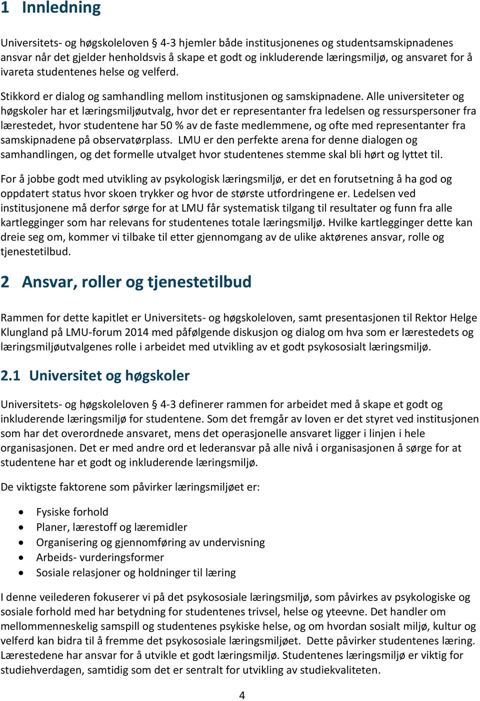 Alle universiteter og høgskoler har et læringsmiljøutvalg, hvor det er representanter fra ledelsen og ressurspersoner fra lærestedet, hvor studentene har 50 % av de faste medlemmene, og ofte med