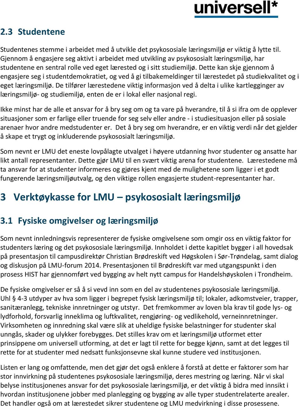 Dette kan skje gjennom å engasjere seg i studentdemokratiet, og ved å gi tilbakemeldinger til lærestedet på studiekvalitet og i eget læringsmiljø.