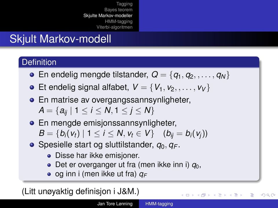 .., v V } En matrise av overgangssannsynligheter, A = {a ij 1 i N, 1 j N} En mengde emisjonssannsynligheter, B = {b i