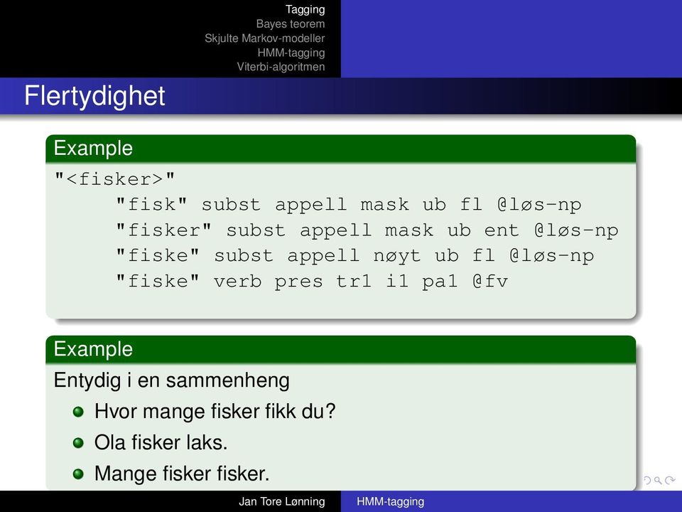 fl @løs-np "fiske" verb pres tr1 i1 pa1 @fv Example Entydig i en