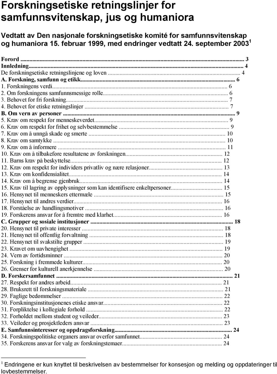 .. 6 3. Behovet for fri forskning... 7 4. Behovet for etiske retningslinjer... 7 B. Om vern av personer... 9 5. Krav om respekt for menneskeverdet... 9 6.