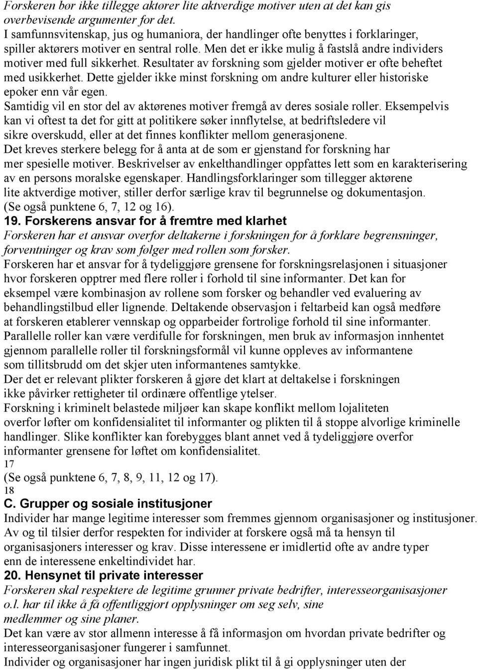 Men det er ikke mulig å fastslå andre individers motiver med full sikkerhet. Resultater av forskning som gjelder motiver er ofte beheftet med usikkerhet.