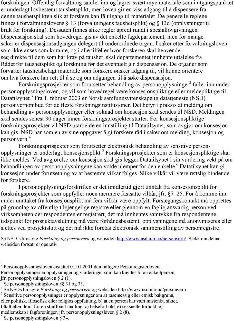 at forskere kan få tilgang til materialet. De generelle reglene finnes i forvaltningslovens 13 (forvaltningens taushetsplikt) og 13d (opplysninger til bruk for forskning).