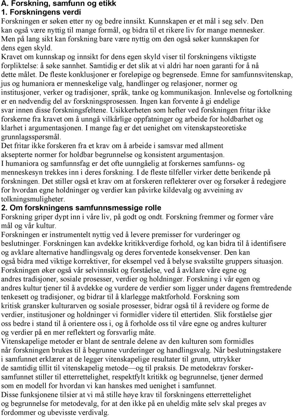 Kravet om kunnskap og innsikt for dens egen skyld viser til forskningens viktigste forpliktelse: å søke sannhet. Samtidig er det slik at vi aldri har noen garanti for å nå dette målet.