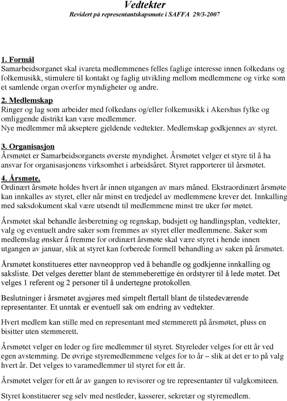 overfor myndigheter og andre. 2. Medlemskap Ringer og lag som arbeider med folkedans og/eller folkemusikk i Akershus fylke og omliggende distrikt kan være medlemmer.