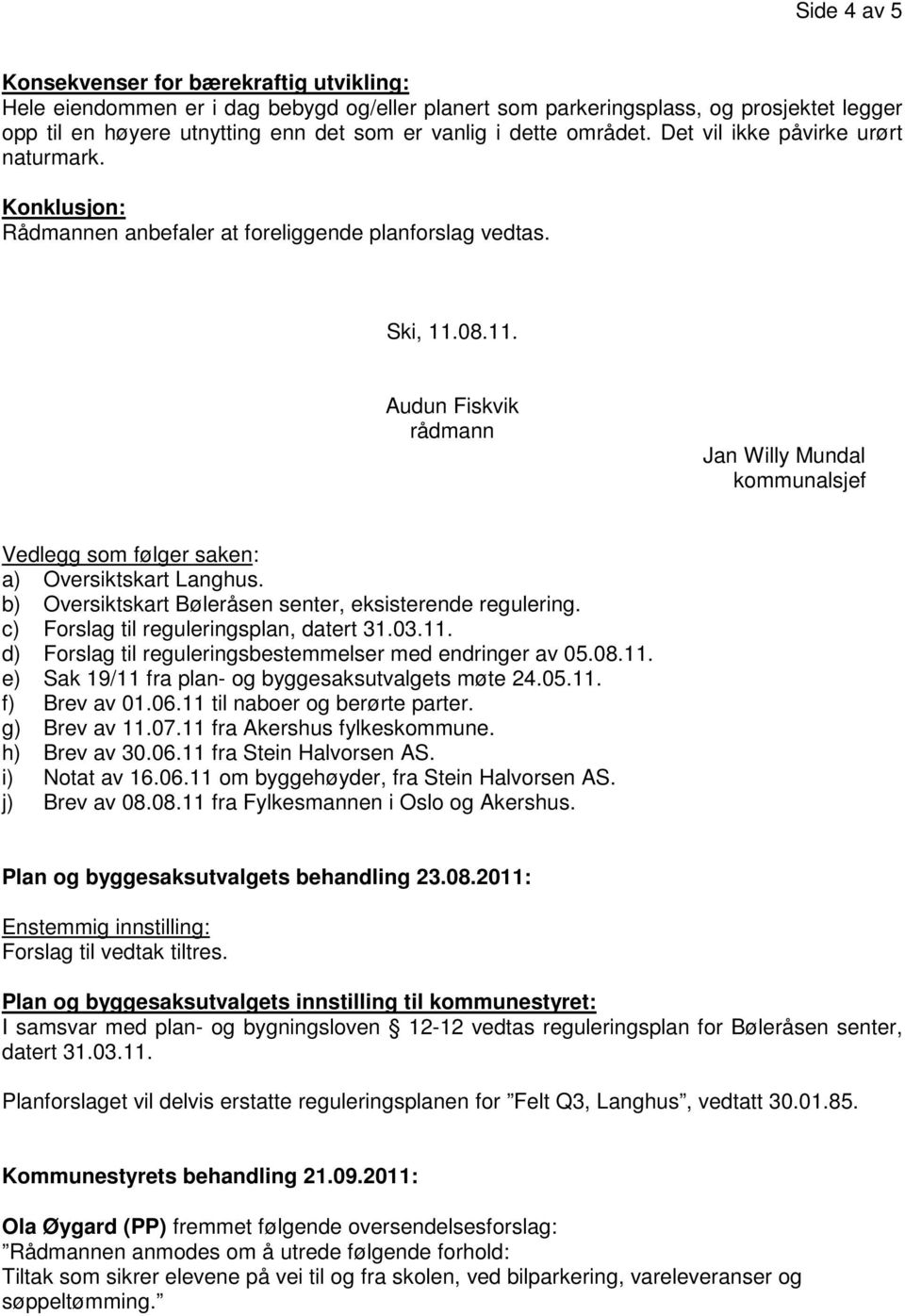 08.11. Audun Fiskvik rådmann Jan Willy Mundal kommunalsjef Vedlegg som følger saken: a) Oversiktskart Langhus. b) Oversiktskart Bøleråsen senter, eksisterende regulering.