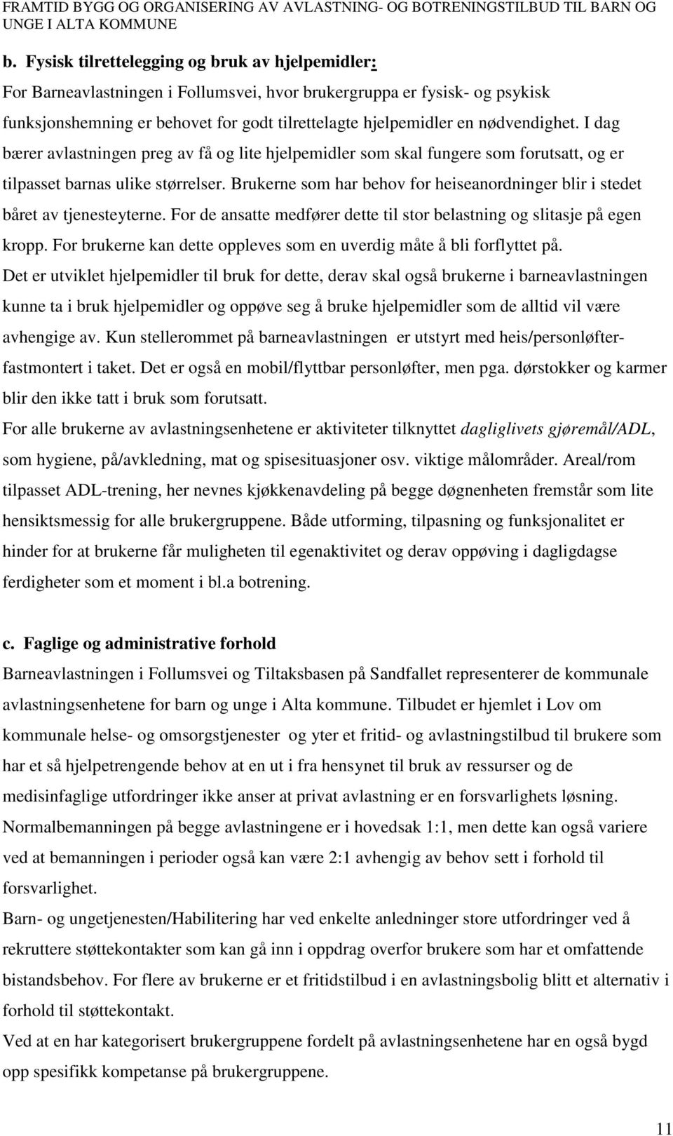 Brukerne som har behov for heiseanordninger blir i stedet båret av tjenesteyterne. For de ansatte medfører dette til stor belastning og slitasje på egen kropp.