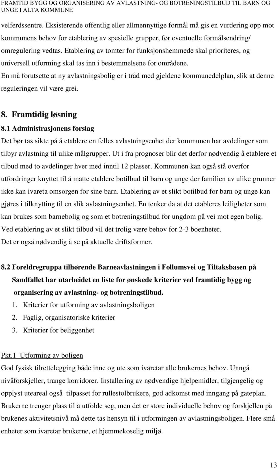 En må forutsette at ny avlastningsbolig er i tråd med gjeldene kommunedelplan, slik at denne reguleringen vil være grei. 8. Framtidig løsning 8.