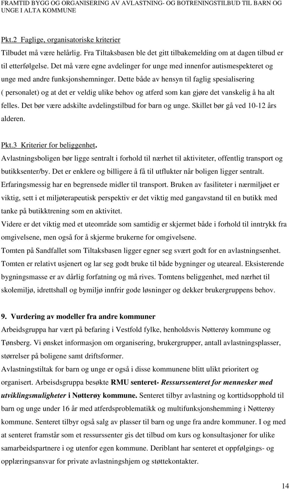 Dette både av hensyn til faglig spesialisering ( personalet) og at det er veldig ulike behov og atferd som kan gjøre det vanskelig å ha alt felles.