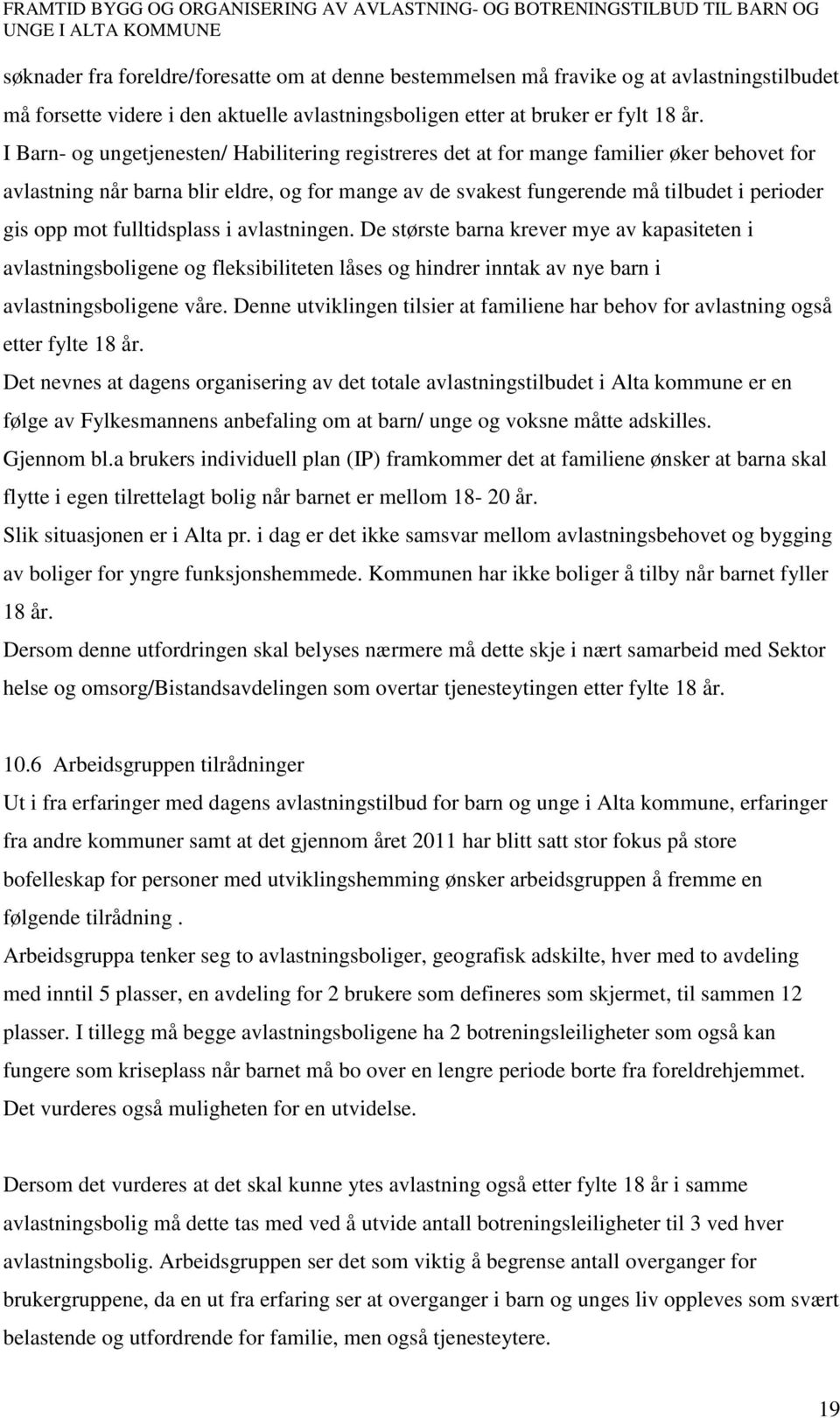 fulltidsplass i avlastningen. De største barna krever mye av kapasiteten i avlastningsboligene og fleksibiliteten låses og hindrer inntak av nye barn i avlastningsboligene våre.