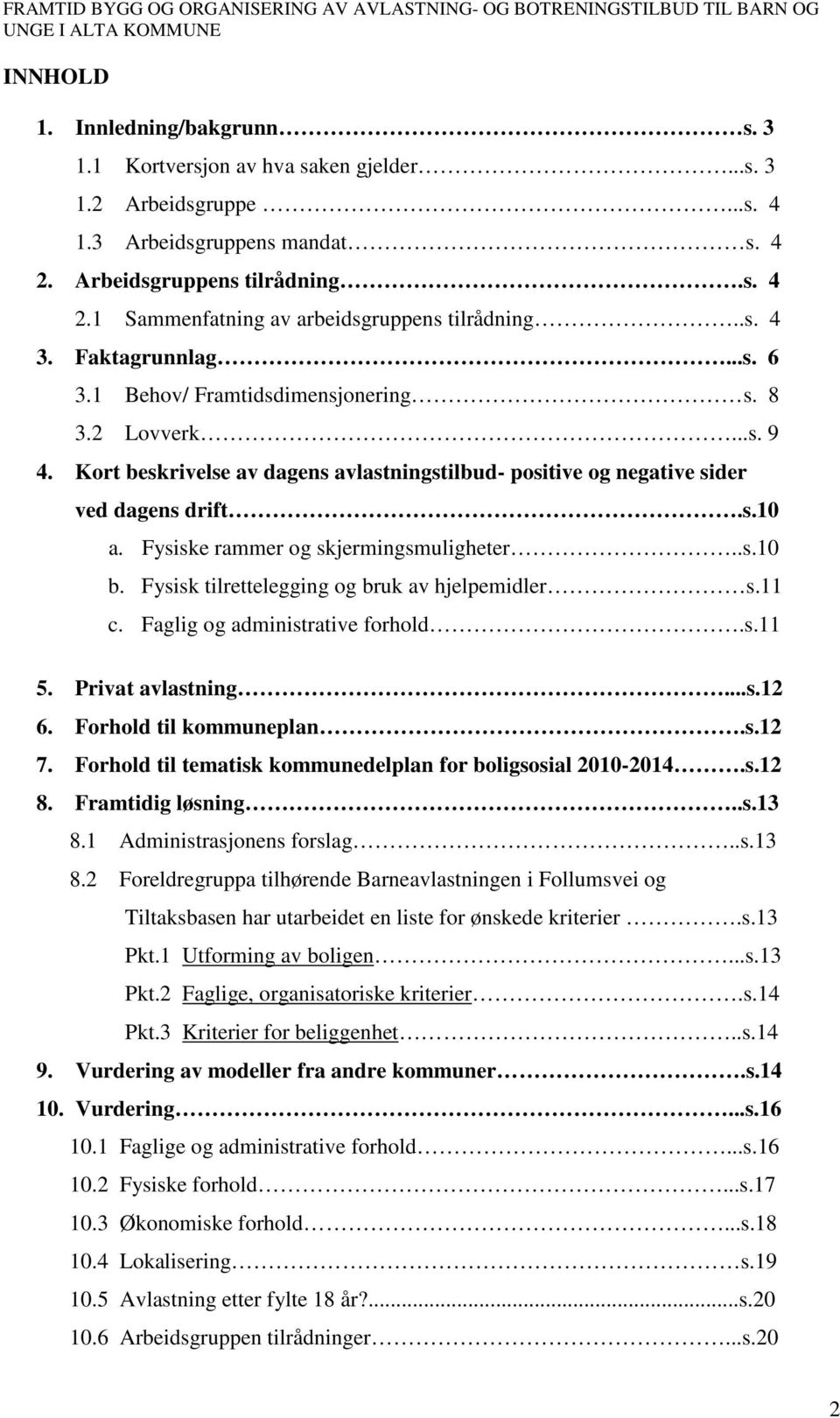 Fysiske rammer og skjermingsmuligheter..s.10 b. Fysisk tilrettelegging og bruk av hjelpemidler s.11 c. Faglig og administrative forhold.s.11 5. Privat avlastning...s.12 6. Forhold til kommuneplan.s.12 7.