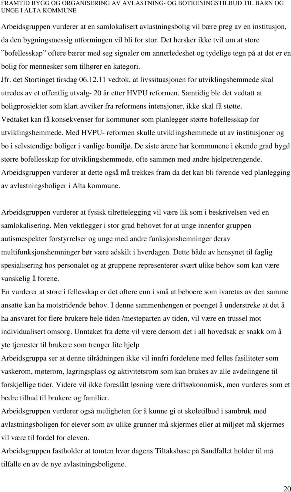 det Stortinget tirsdag 06.12.11 vedtok, at livssituasjonen for utviklingshemmede skal utredes av et offentlig utvalg- 20 år etter HVPU reformen.