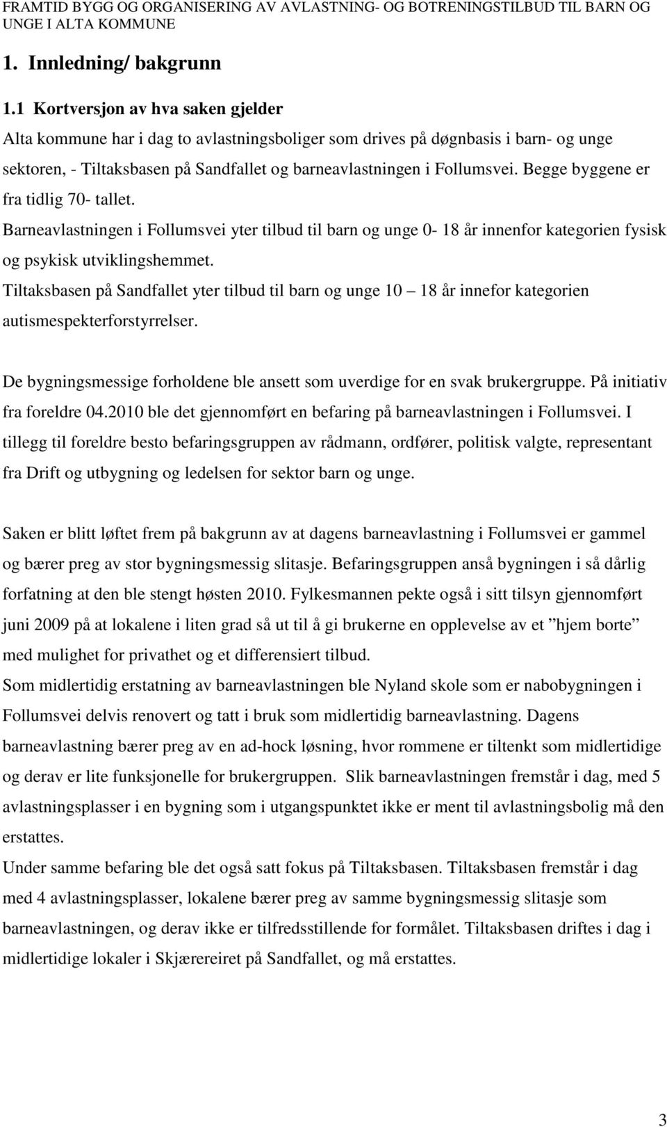 Begge byggene er fra tidlig 70- tallet. Barneavlastningen i Follumsvei yter tilbud til barn og unge 0-18 år innenfor kategorien fysisk og psykisk utviklingshemmet.