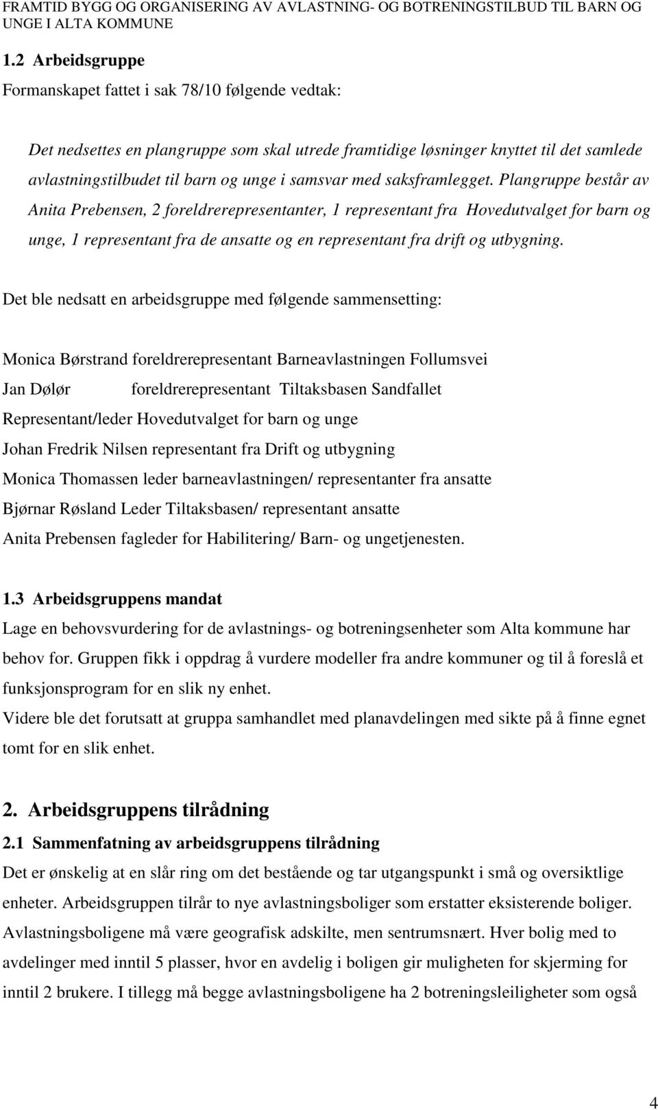 Plangruppe består av Anita Prebensen, 2 foreldrerepresentanter, 1 representant fra Hovedutvalget for barn og unge, 1 representant fra de ansatte og en representant fra drift og utbygning.