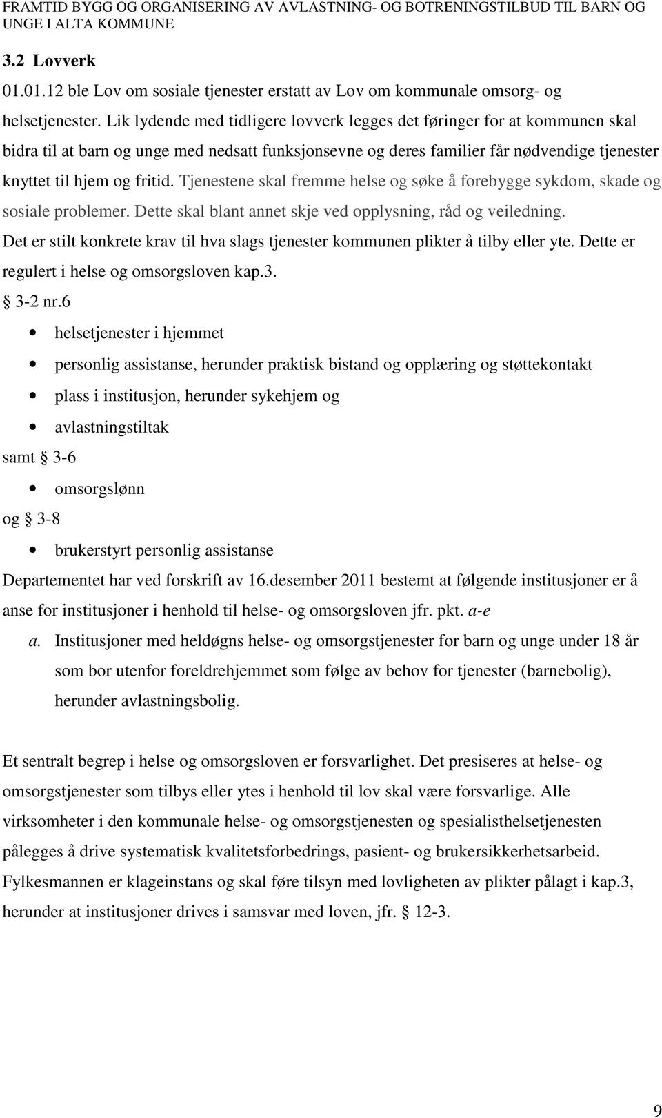 Tjenestene skal fremme helse og søke å forebygge sykdom, skade og sosiale problemer. Dette skal blant annet skje ved opplysning, råd og veiledning.