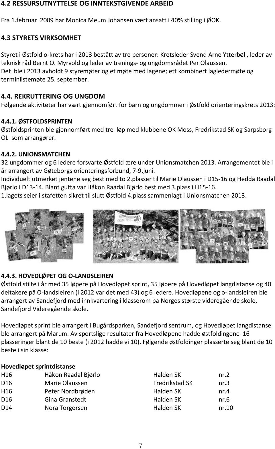 Myrvold og leder av trenings- og ungdomsrådet Per Olaussen. Det ble i 2013 avholdt 9 styremøter og et møte med lagene; ett kombinert lagledermøte og terminlistemøte 25. september. 4.