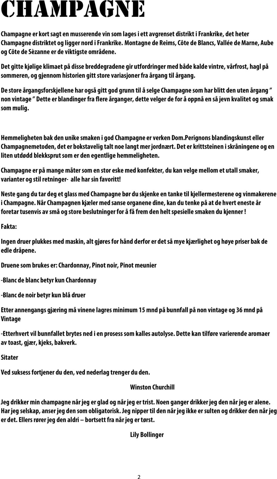 Det gitte kjølige klimaet på disse breddegradene gir utfordringer med både kalde vintre, vårfrost, hagl på sommeren, og gjennom historien gitt store variasjoner fra årgang til årgang.