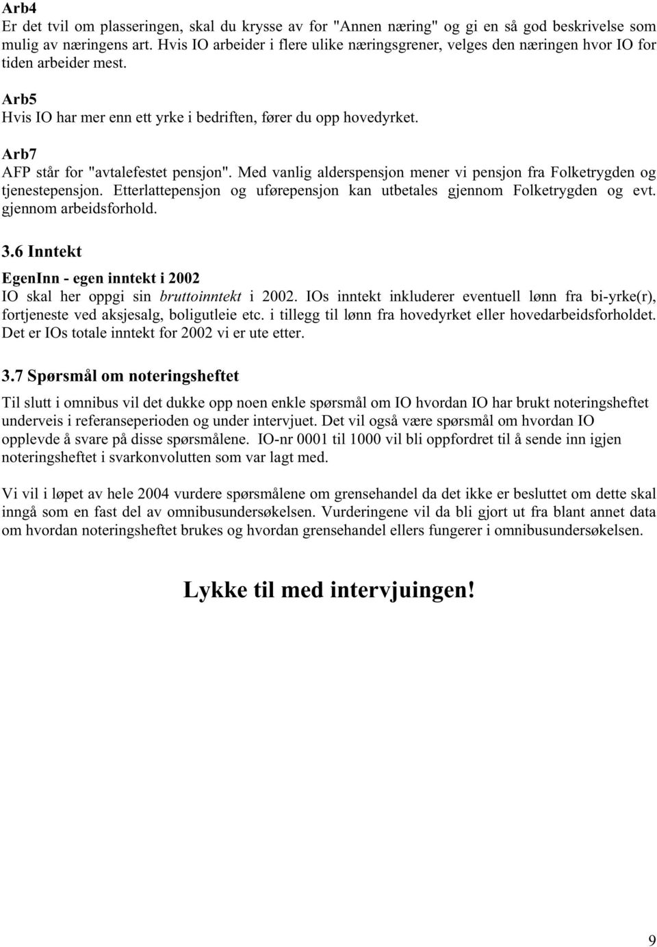 Arb7 AFP står for "avtalefestet pensjon". Med vanlig alderspensjon mener vi pensjon fra Folketrygden og tjenestepensjon. Etterlattepensjon og uførepensjon kan utbetales gjennom Folketrygden og evt.