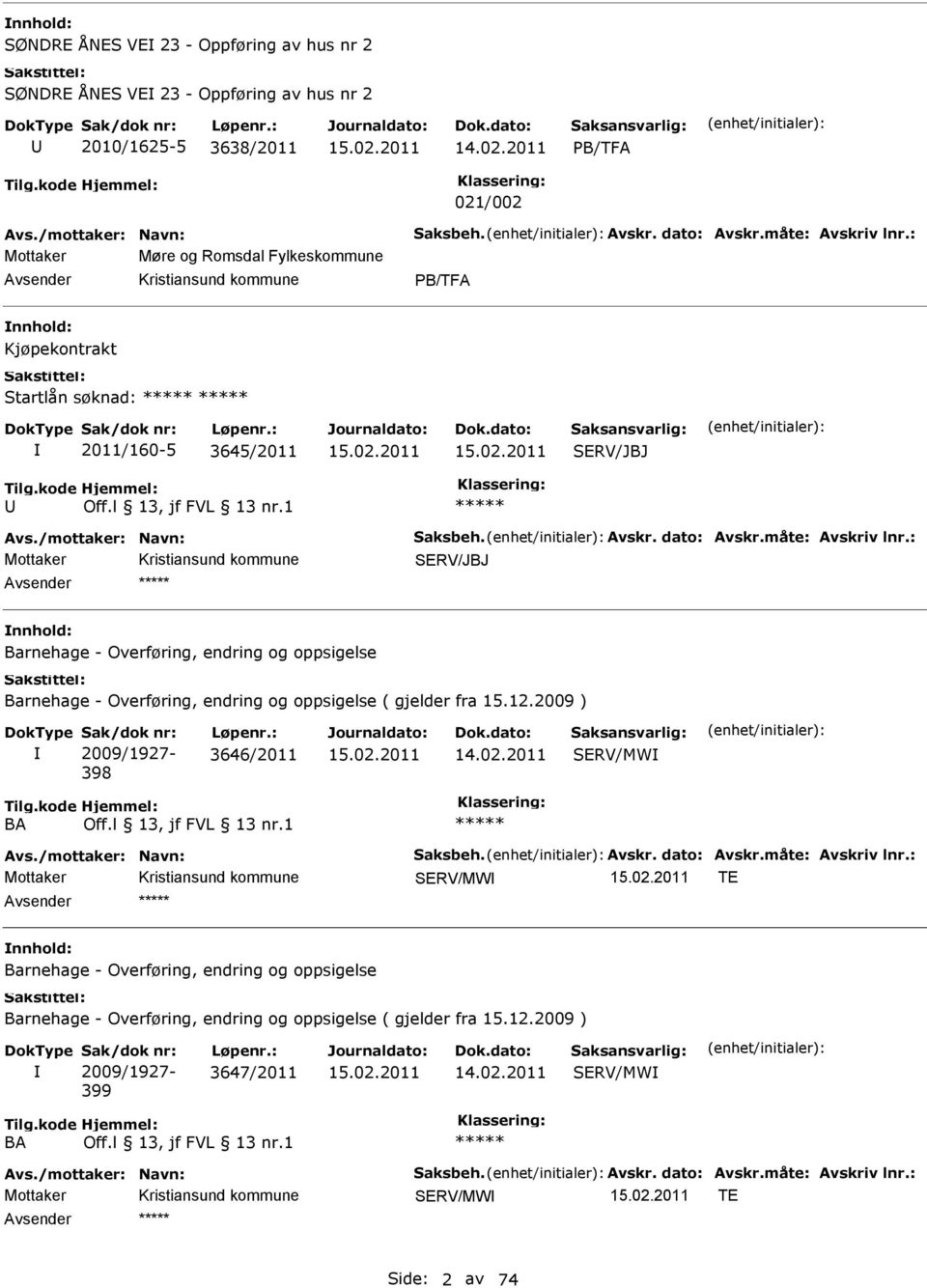 : SERV/JBJ Barnehage - Overføring, endring og oppsigelse Barnehage - Overføring, endring og oppsigelse ( gjelder fra 15.12.2009 ) 2009/1927-398 3646/2011 BA Avs./mottaker: Navn: Saksbeh. Avskr.