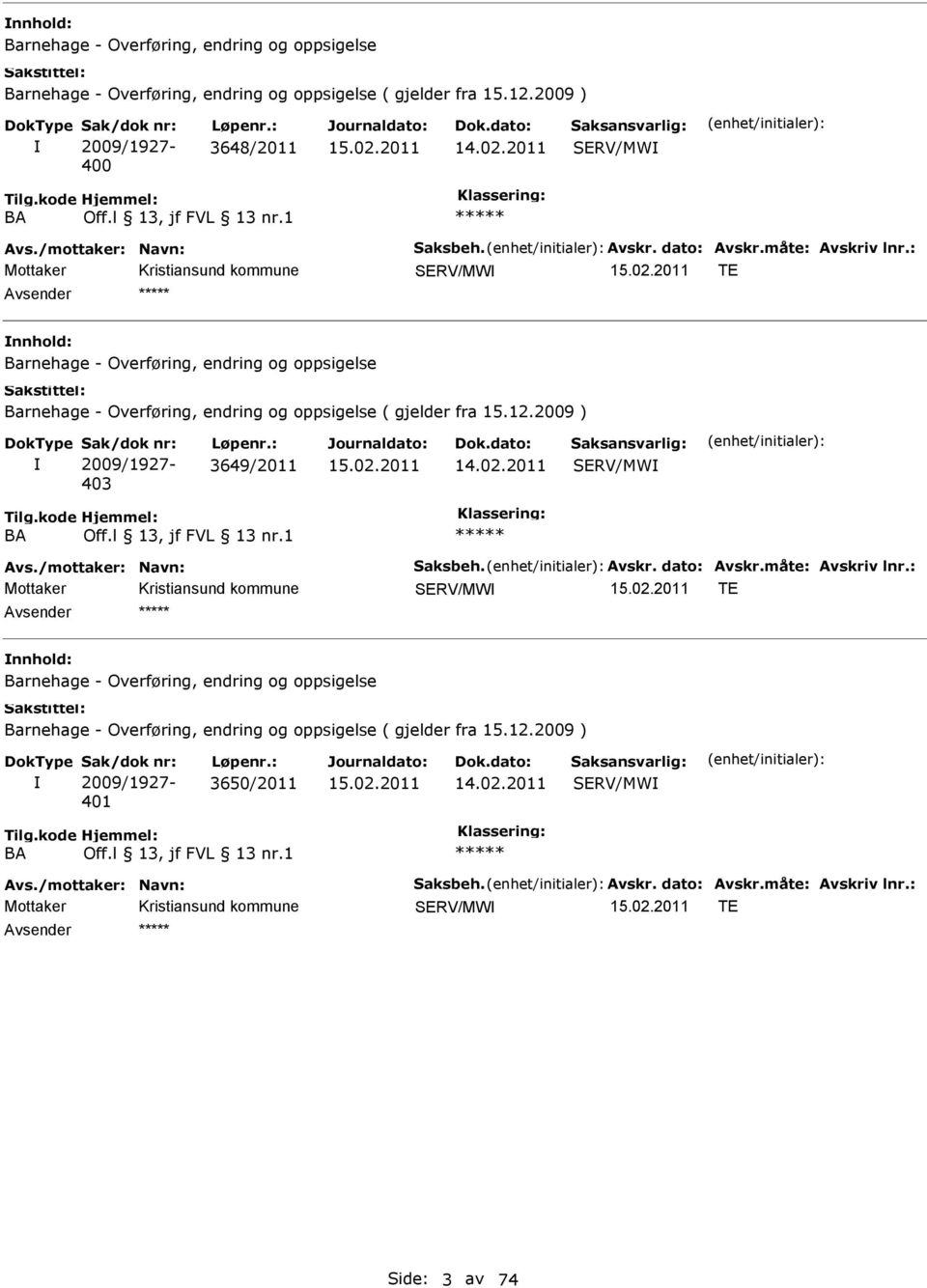 : TE Barnehage - Overføring, endring og oppsigelse Barnehage - Overføring, endring og oppsigelse ( gjelder fra 15.12.2009 ) 2009/1927-403 3649/2011 BA Avs.