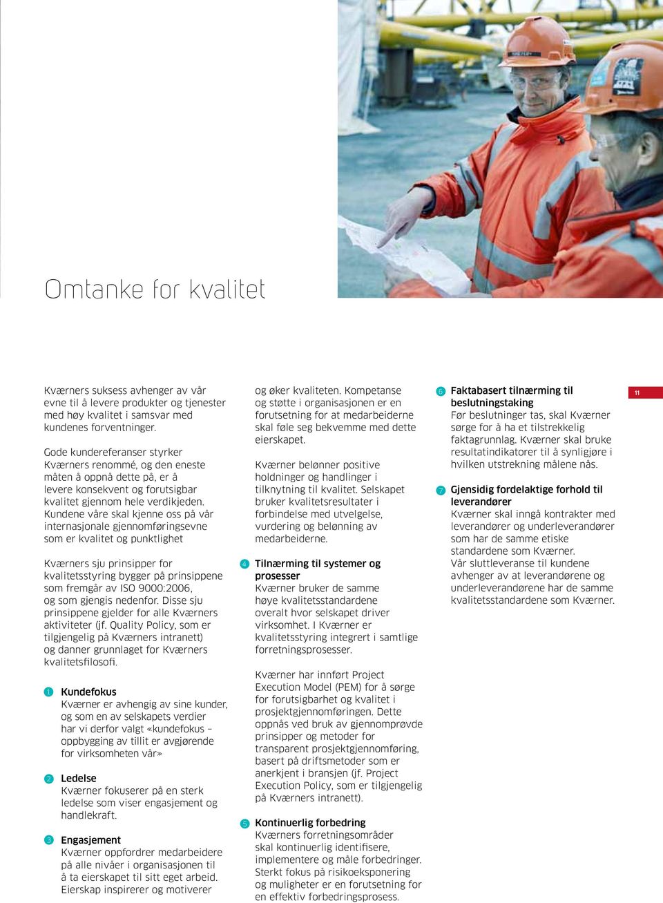 Kundene våre skal kjenne oss på vår internasjonale gjennomføringsevne som er kvalitet og punktlighet Kværners sju prinsipper for kvalitetsstyring bygger på prinsippene som fremgår av ISO 9000:2006,