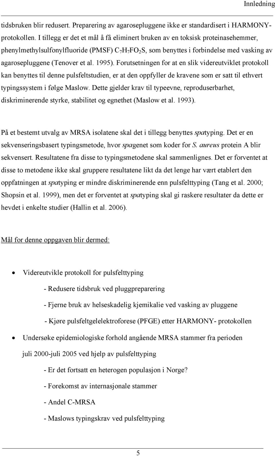 al. 1995). Forutsetningen for at en slik videreutviklet protokoll kan benyttes til denne pulsfeltstudien, er at den oppfyller de kravene som er satt til ethvert typingssystem i følge Maslow.