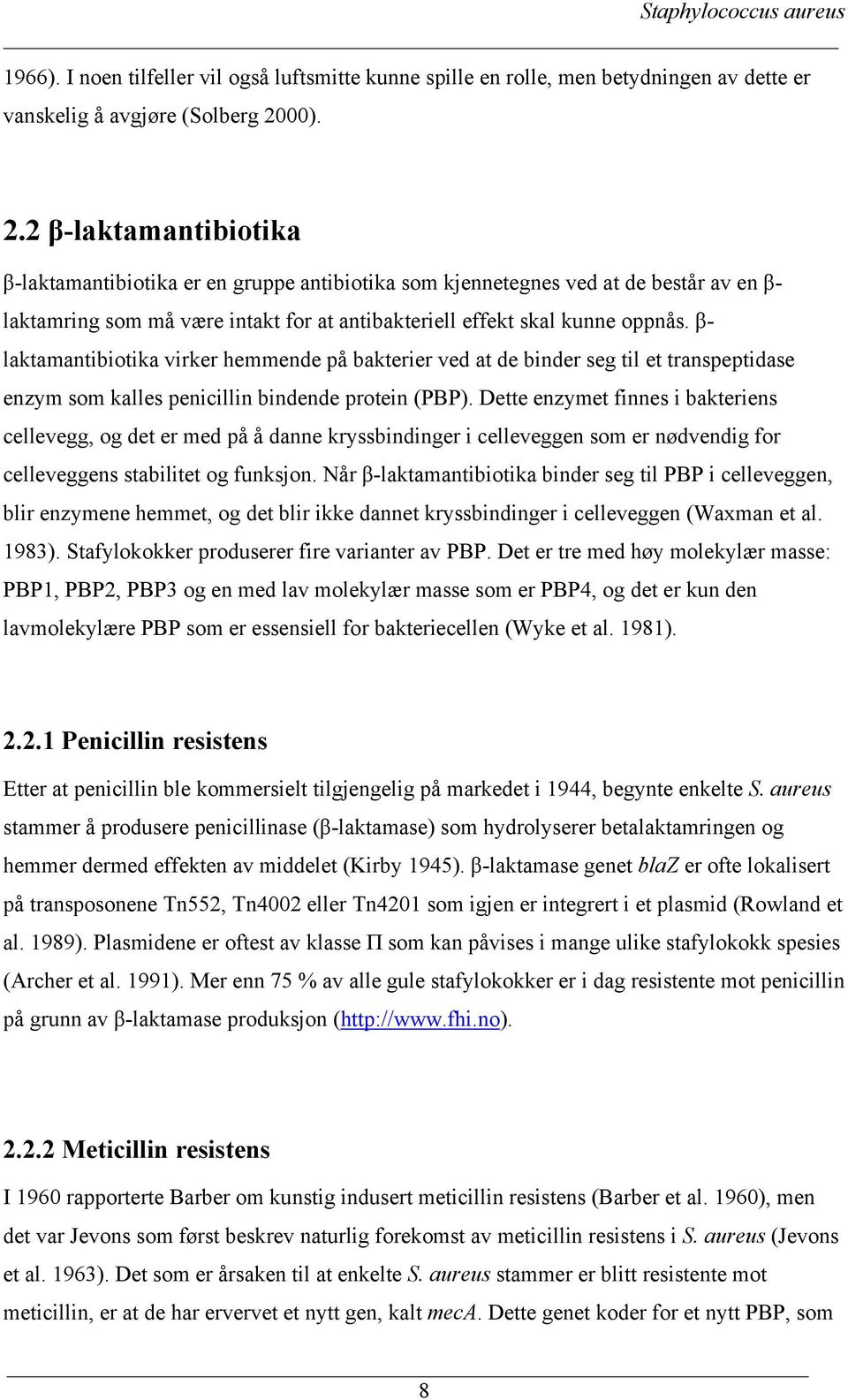 β- laktamantibiotika virker hemmende på bakterier ved at de binder seg til et transpeptidase enzym som kalles penicillin bindende protein (PBP).