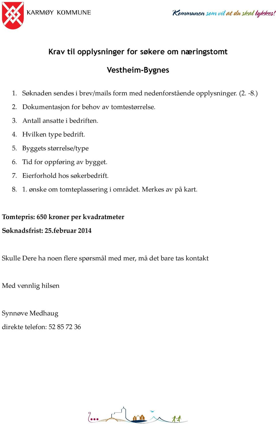 Tid for oppføring av bygget. 7. Eierforhold hos søkerbedrift. 8. 1. ønske om tomteplassering i området. Merkes av på kart.