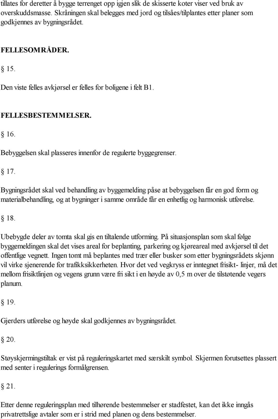 FELLESBESTEMMELSER. 16. Bebyggelsen skal plasseres innenfor de regulerte byggegrenser. 17.