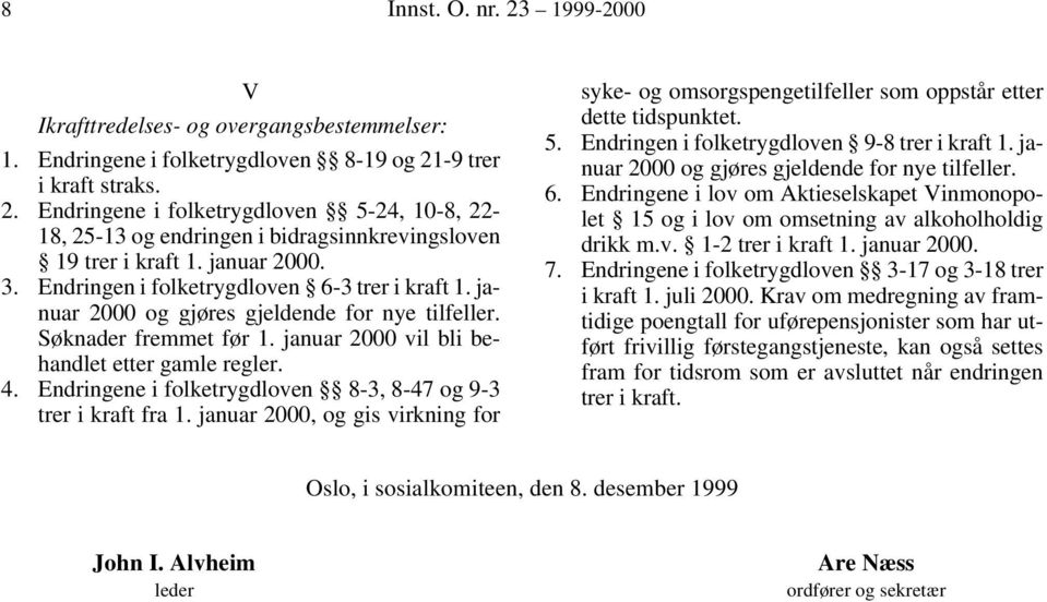 Endringene i folketrygdloven 8-3, 8-47 og 9-3 trer i kraft fra 1. januar 2000, og gis virkning for syke- og omsorgspengetilfeller som oppstår etter dette tidspunktet. 5.