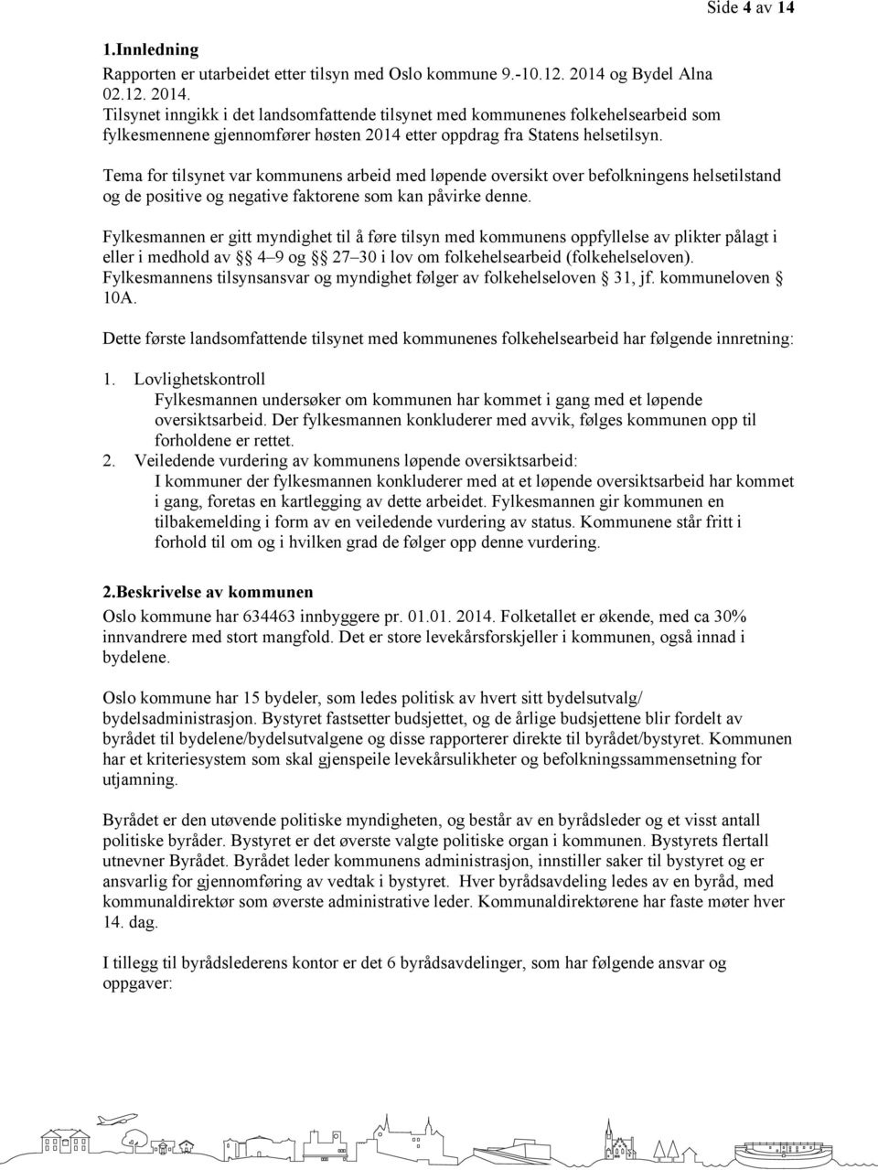 Side 4 av 14 Tema for tilsynet var kommunens arbeid med løpende oversikt over befolkningens helsetilstand og de positive og negative faktorene som kan påvirke denne.