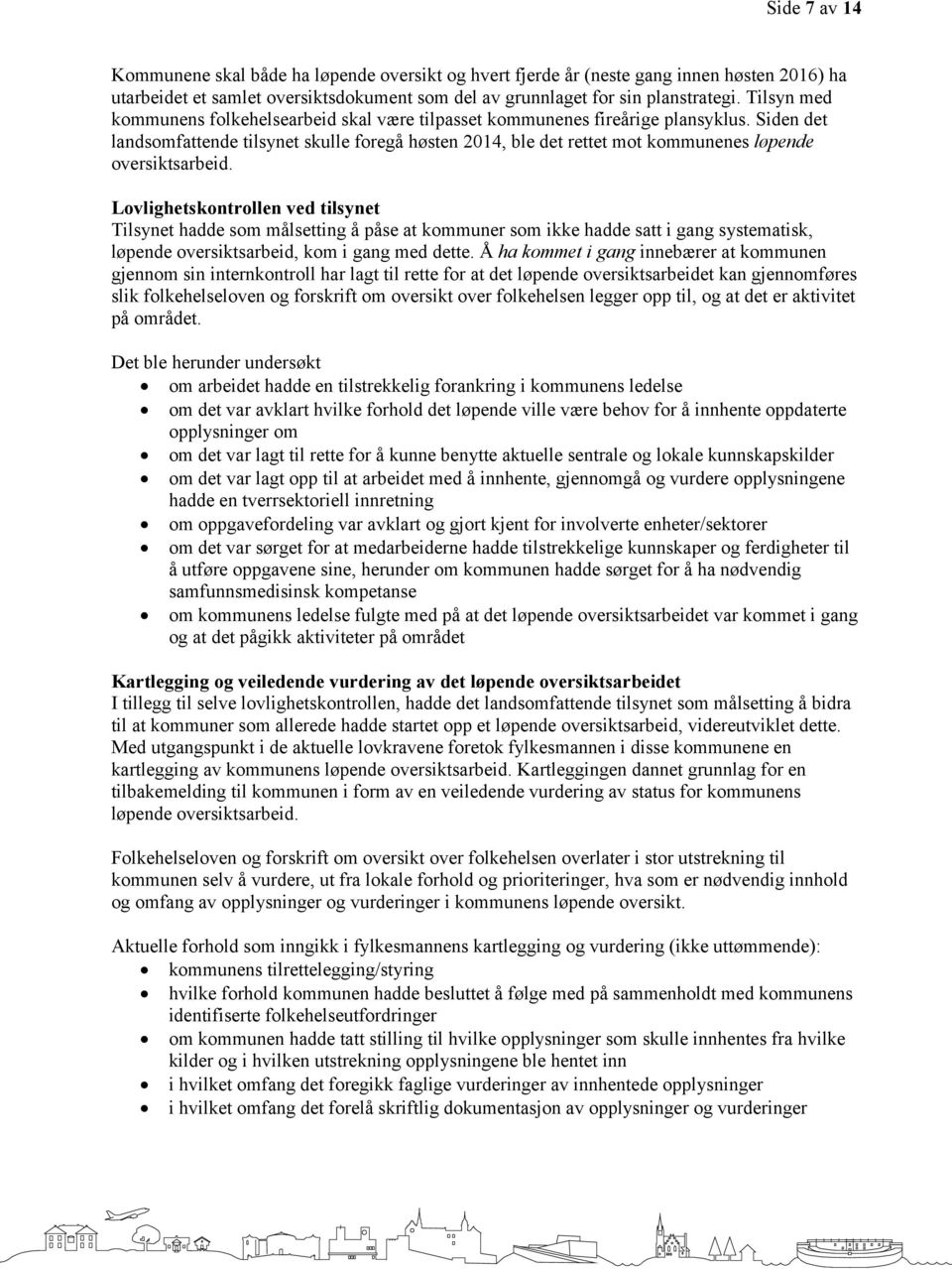 Siden det landsomfattende tilsynet skulle foregå høsten 2014, ble det rettet mot kommunenes løpende oversiktsarbeid.