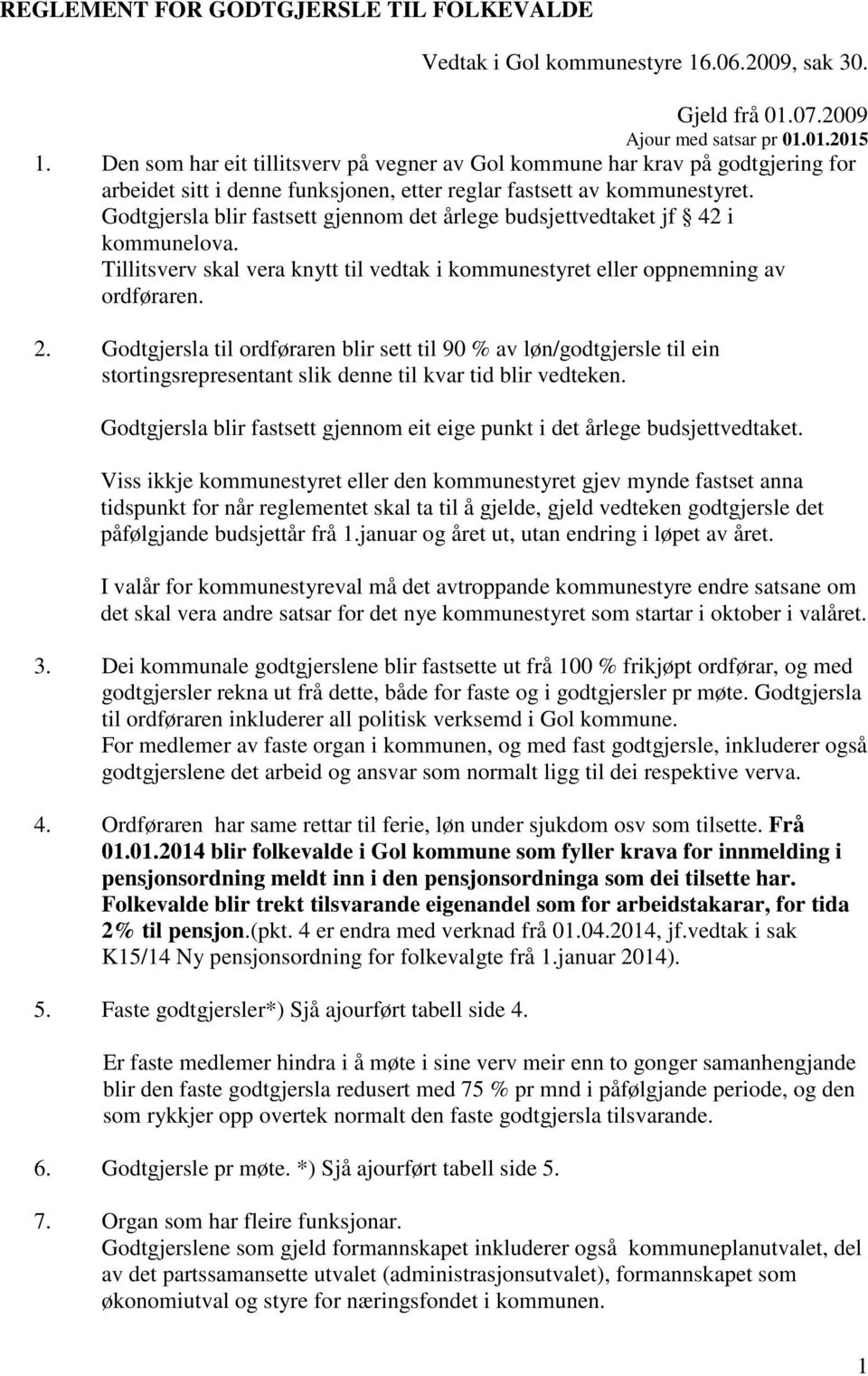 Godtgjersla blir fastsett gjennom det årlege budsjettvedtaket jf 42 i kommunelova. Tillitsverv skal vera knytt til vedtak i kommunestyret eller oppnemning av ordføraren. 2.