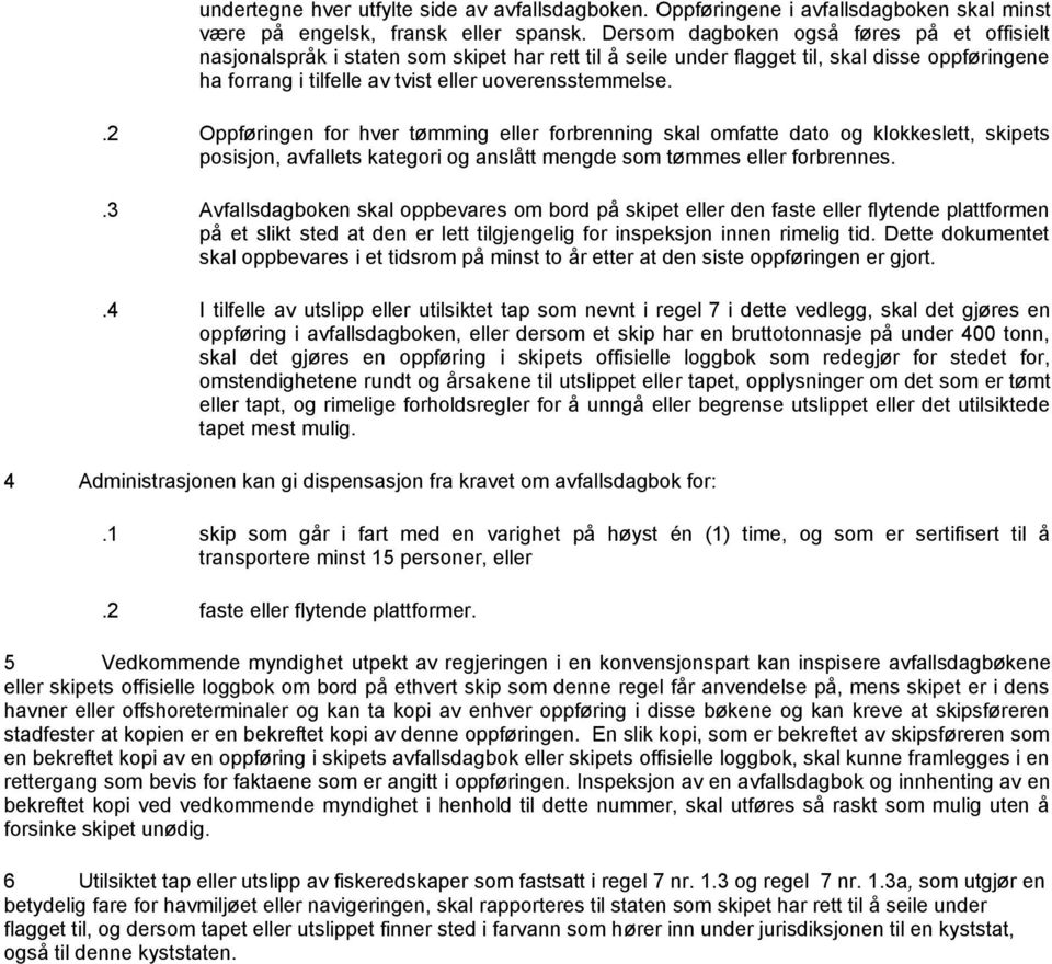 .2 Oppføringen for hver tømming eller forbrenning skal omfatte dato og klokkeslett, skipets posisjon, avfallets kategori og anslått mengde som tømmes eller forbrennes.