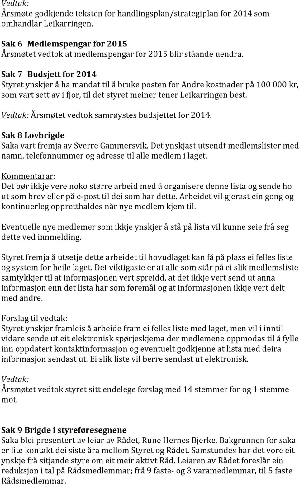 Vedtak: Årsmøtet vedtok samrøystes budsjettet for 2014. Sak 8 Lovbrigde Saka vart fremja av Sverre Gammersvik.